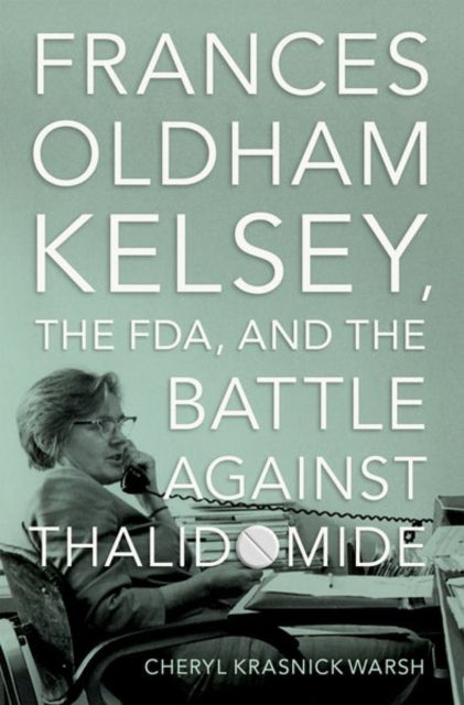 9780197632543-Frances Oldham Kelsey, the FDA, and the Battle against Thalidomide
