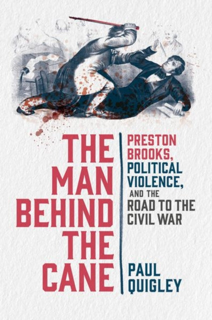 9780197667262, The Man Behind the Cane : Preston Brooks, Political Violence, and the Road to the Civil War