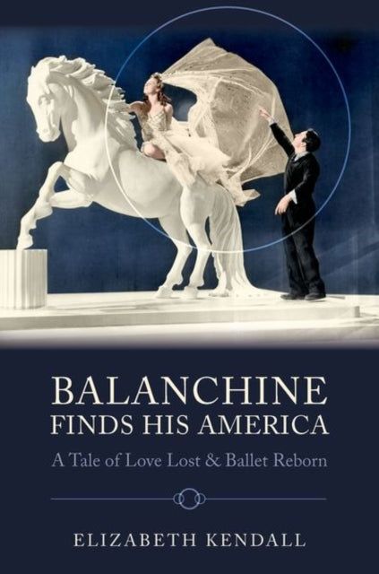 9780197801437, Balanchine Finds His America : A Tale of Love Lost and Ballet Reborn