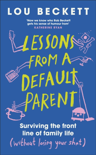 9780241762912, Lessons from a Default Parent : Surviving the Front Line of Family Life (Without Losing Your Sh*t)