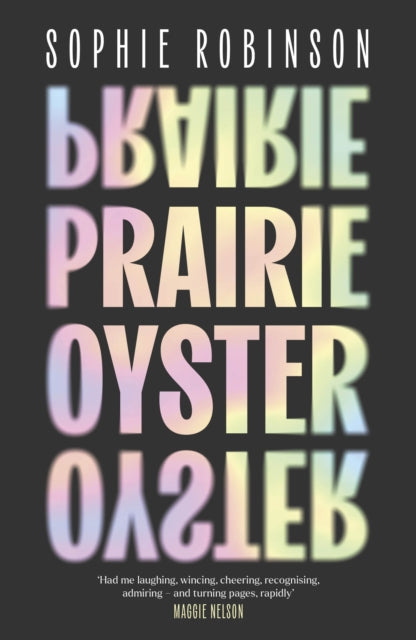 9780349127606, Prairie Oyster : `Had me laughing, wincing, cheering, recognising, admiring - and turning pages, rapidly' (Maggie Nelson)