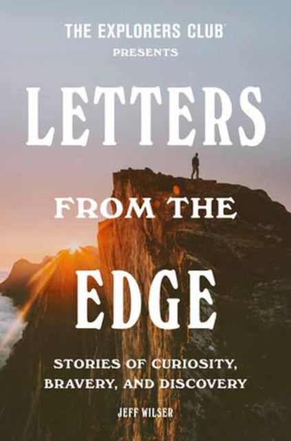 9780593240038, The Explorers Club Presents: Letters from the Edge : Stories of Curiosity, Bravery, and Discovery