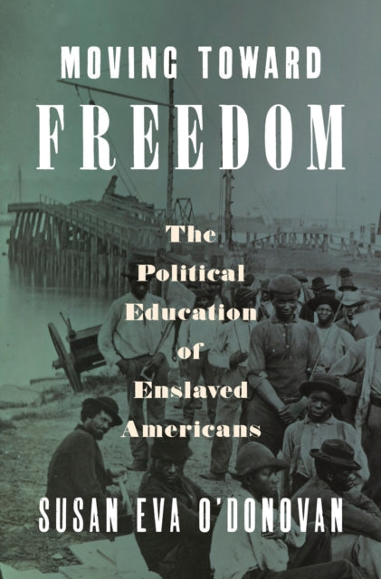 9780593657041, Moving Toward Freedom : The Political Education of Enslaved Americans