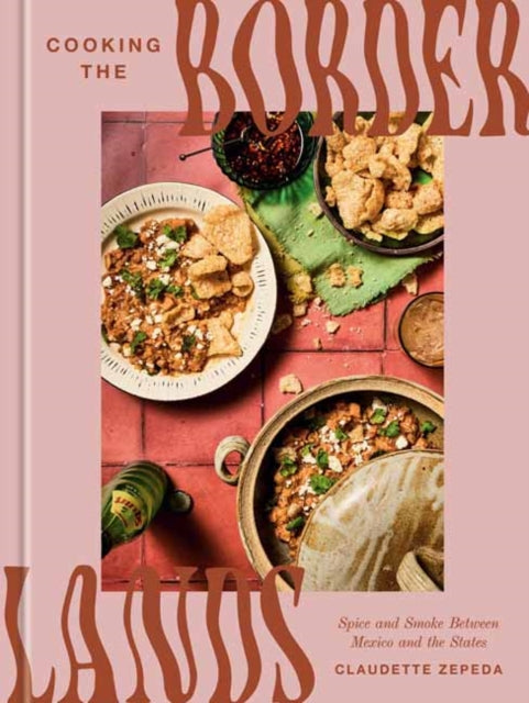 9780593796139, Cooking the Borderlands : Spice and Smoke Between Mexico and the States