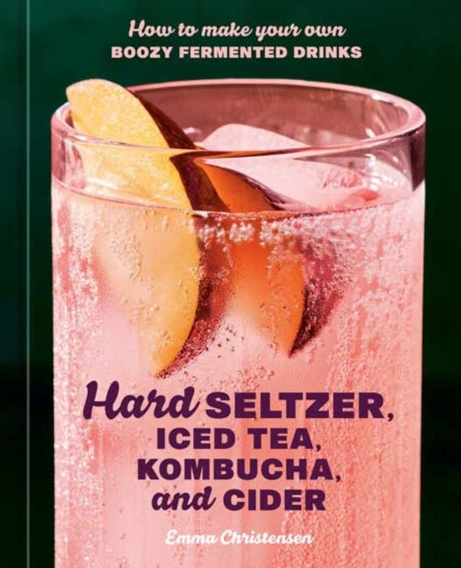 9780593835777-Hard Seltzer, Iced Tea, Kombucha, and Cider : How to Make Your Own Boozy Fermented Drinks