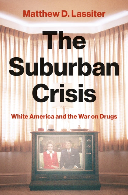 9780691248943, The Suburban Crisis : White America and the War on Drugs