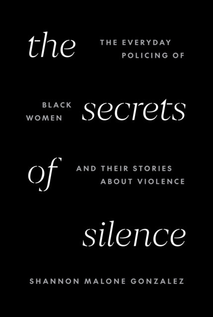 9780691260433, The Secrets of Silence : The Everyday Policing of Black Women and Their Stories about Violence
