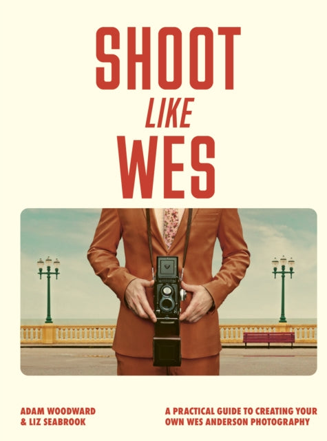 9780711296800-Shoot Like Wes : A Practical Guide to Creating Your Own Wes Anderson Photography