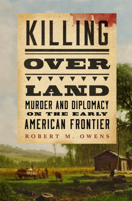 9780806196893, Killing Over Land : Murder and Diplomacy on the Early American Frontier