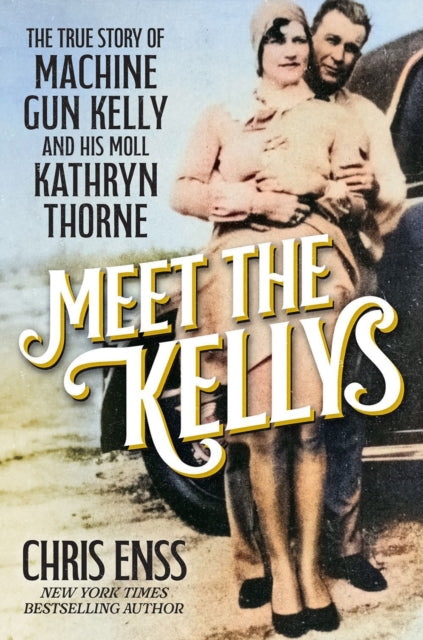 9780806543055-Meet the Kellys : The True Story of Machine Gun Kelly and His Moll Kathryn Thorne