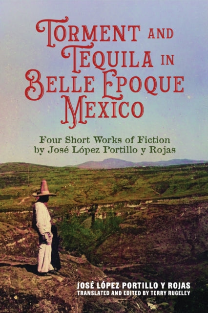 9780817322557, Torment and Tequila in Belle Epoque Mexico : Four Short Works of Fiction by Jose Lopez Portillo Y Rojas