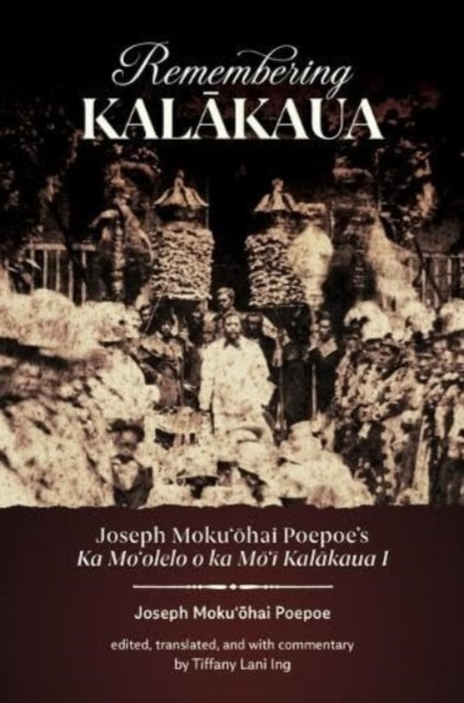 9780824891923, Remembering Kalakaua : Joseph Moku?ohai Poepoe's Ka Mo?olelo O Ka Mo?i Kalakaua I