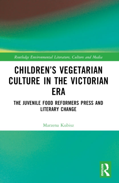 9781032508702, Children's Vegetarian Culture in the Victorian Era : The Juvenile Food Reformers Press and Literary Change