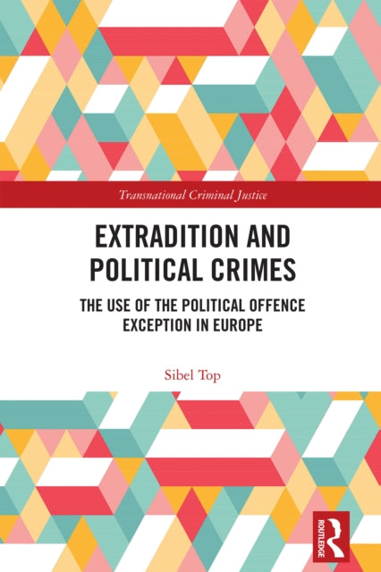 9781032546254, Extradition and Political Crimes : The Use of the Political Offence Exception in Europe