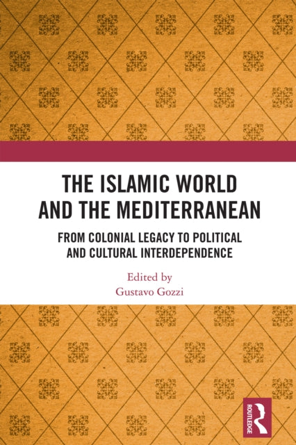 9781032555638, The Islamic World and the Mediterranean : From Colonial Legacy to Political and Cultural Interdependence