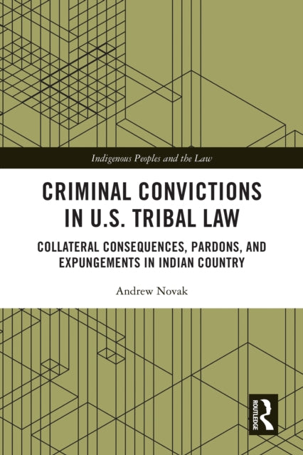 9781032558479, Criminal Convictions in U.S. Tribal Law : Collateral Consequences, Pardons, and Expungements in Indian Country