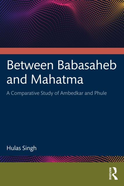 9781032887043, Between Babasaheb and Mahatma : A Comparative Study of Ambedkar and Phule