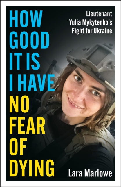 9781035910175-How Good It Is I have No Fear of Dying : Lieutenant Yulia Mykytenko's Fight for Ukraine