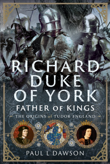9781036126117, Richard Duke of York, Father of Kings : The Origins of Tudor England