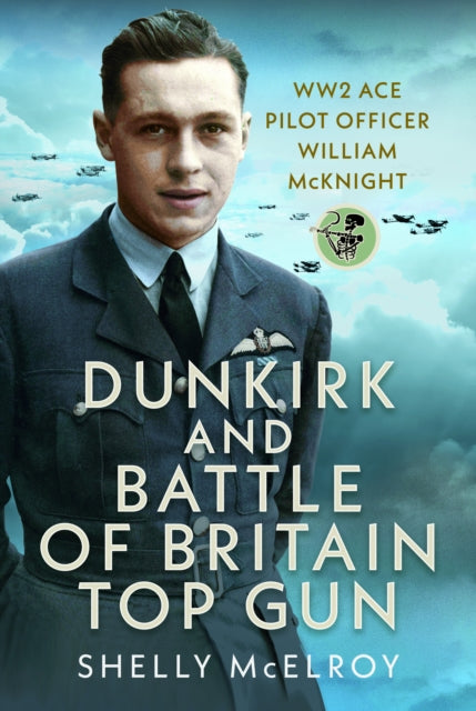 9781036149260, Dunkirk and Battle of Britain Top Gun : WW2 Ace Pilot Officer William McKnight