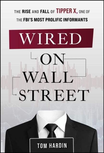 9781394348879, Wired on Wall Street : The Rise and Fall of Tipper X, One of the FBI's Most Prolific Informants