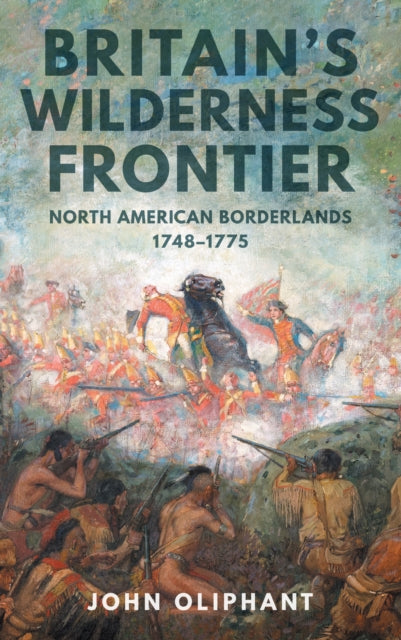 9781398121171, Britain's Wilderness Frontier : North American Borderlands, 1748-1775