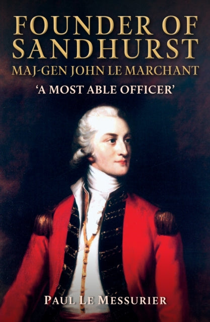 9781398133464, Founder of Sandhurst, Maj-Gen John Le Marchant : 'A Most Able Officer'