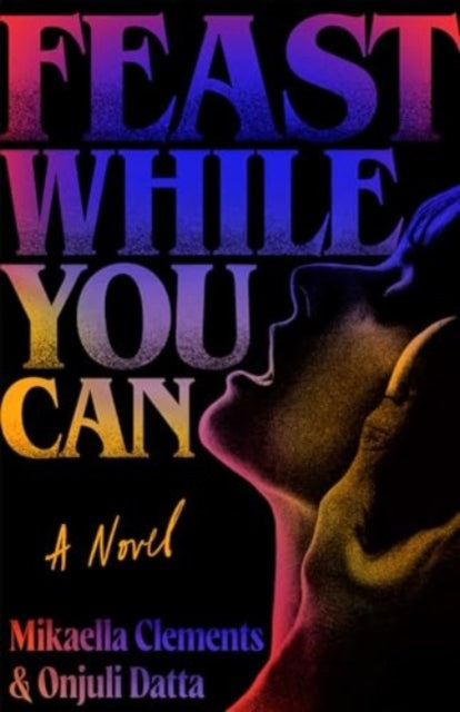 9781398542112-Feast While You Can : a 'brilliantly visceral queer horror' for fans of Julia Armfield and Eliza Clark