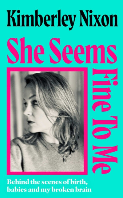 9781398557536, She Seems Fine to Me : Behind the Scenes of Birth, Babies and My Broken Brain