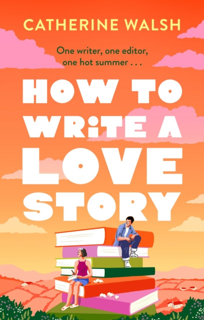 9781408734131, How to Write a Love Story : the HOTTEST opposites-attract, forced-proximity rom com of the summer - set in the world of books!