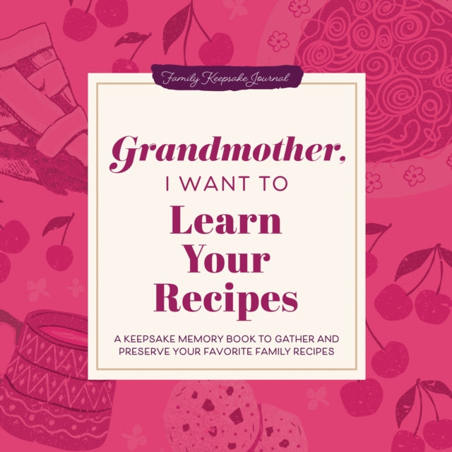 9781464279188, Grandmother, I Want to Learn Your Recipes : A Keepsake Memory Book to Gather and Preserve Your Favorite Family Recipes