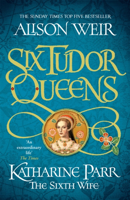 9781472227867-Six Tudor Queens: Katharine Parr, The Sixth Wife : Six Tudor Queens 6
