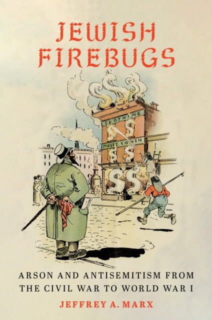 9781479842131, Jewish Firebugs : Arson and Antisemitism from the Civil War to World War I