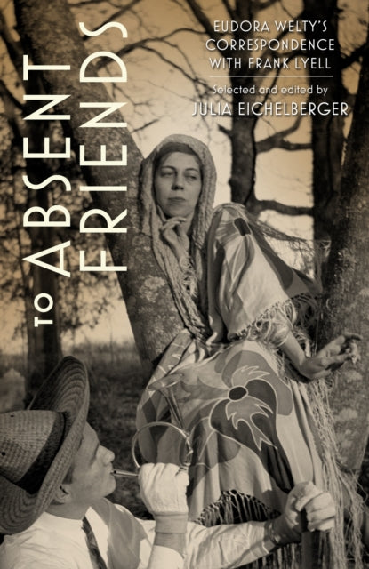 9781496858993, To Absent Friends : Eudora Welty's Correspondence with Frank Lyell