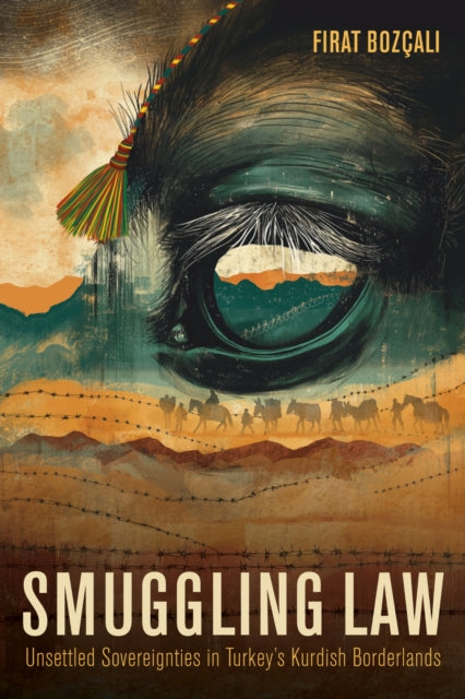 9781503644113, Smuggling Law : Unsettled Sovereignties in Turkey's Kurdish Borderlands