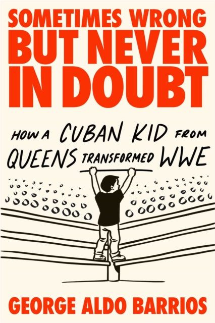 9781510786554, Sometimes Wrong but Never in Doubt : How a Cuban Kid from Queens Transformed WWE