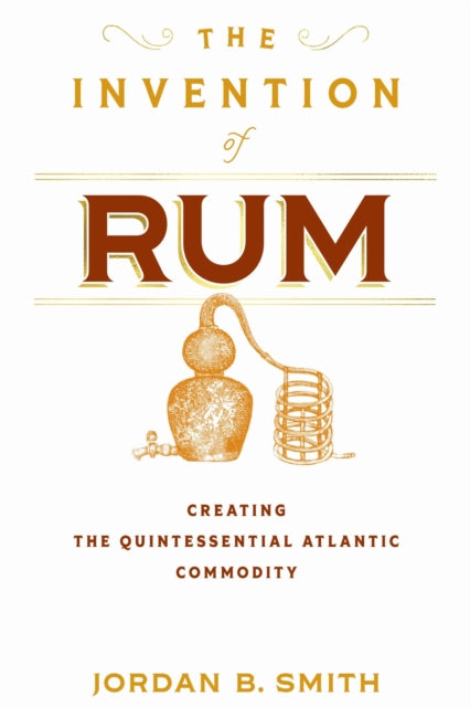 9781512828184, The Invention of Rum : Creating the Quintessential Atlantic Commodity