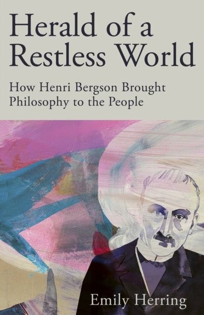 9781529371918-Herald of a Restless World : How Henri Bergson Brought Philosophy to the People