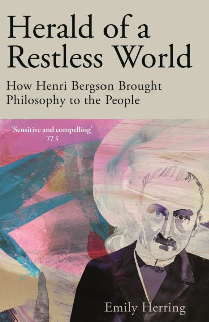 9781529371932-Herald of a Restless World : How Henri Bergson Brought Philosophy to the People