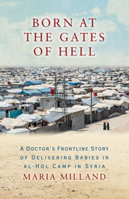 9781586424268, Born at the Gates of Hell : A Doctor's Frontline Story of Delivering Babies in al-Hol Camp in Syria