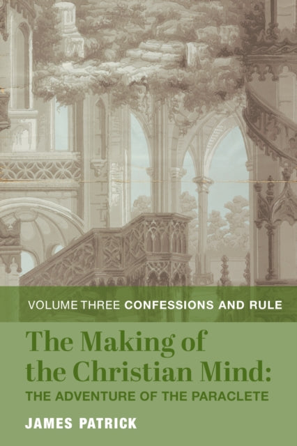 9781587314834, The Making of the Christian Mind: The Adventure - Vol. 3: Confessions and Rule