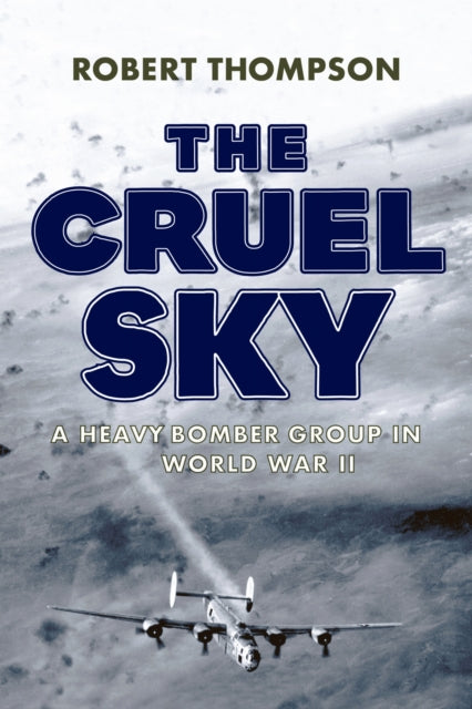 9781594164415, The Cruel Sky : A Heavy Bomber Group in World War II