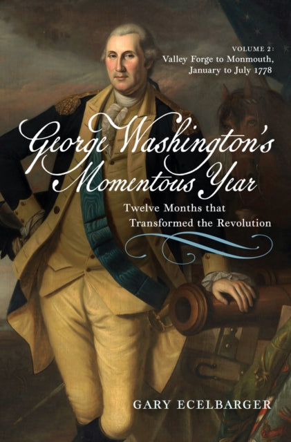 9781594164422, George Washington's Momentous Year : Twelve Months that Transformed the Revolution-Vol. 2: Valley Forge to Monmouth, January to July 1778