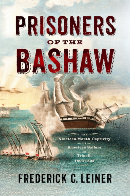 9781594164545, Prisoners of the Bashaw : The Nineteen-Month Captivity of American Sailors in Tripoli, 1803-1805