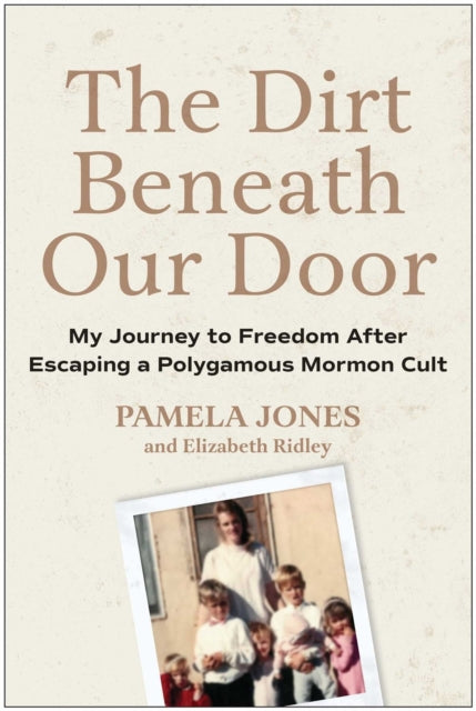 9781637747292, The Dirt Beneath Our Door : My Journey to Freedom after Escaping a Polygamous Mormon Cult