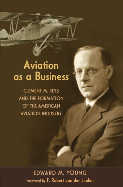 9781648433641, Aviation As a Business : Clement M. Keys and the Formation of the American Aviation Industry