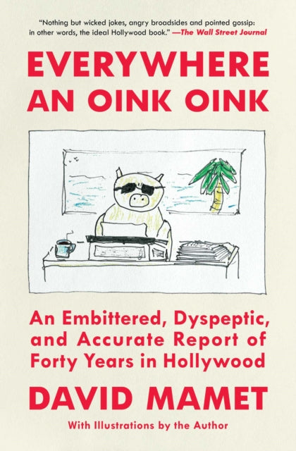 9781668026328, Everywhere an Oink Oink : An Embittered, Dyspeptic, and Accurate Report of Forty Years in Hollywood