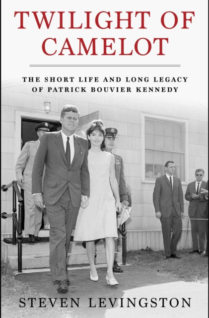 9781668033166, Twilight of Camelot : The Short Life and Long Legacy of Patrick Bouvier Kennedy