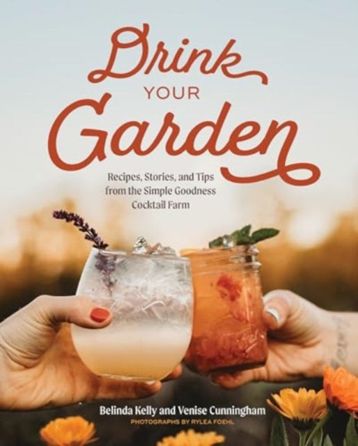 9781682688793-Drink Your Garden : Recipes, Stories and Tips from the Simple Goodness Cocktail Farm