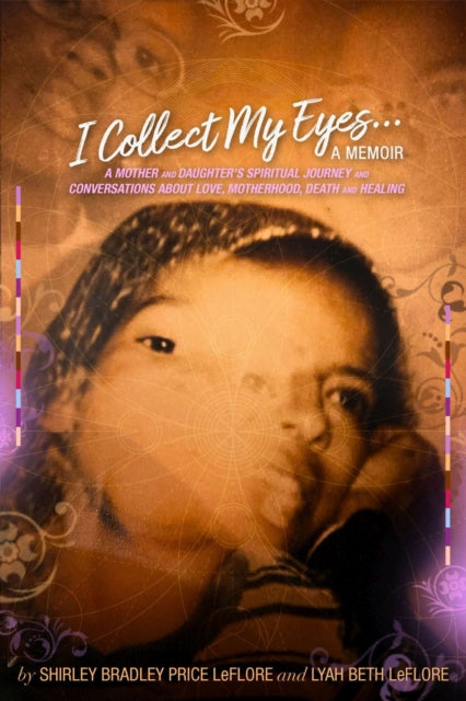 9781734618198, I Collect My Eyes . . . a Memoir - A Mother and Daughter's Spiritual Journey and Conversations about Love, Motherhood, Death and Healing
